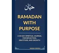 RAMADAN WITH PURPOSE: A 30-DAY SPIRITUAL JOURNAL FOR REFLECTION, GRATITUDE, AND GROWTH