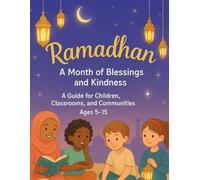 Ramadhan: A Month of Blessings and Kindness: A Guide for Children, Classrooms, and Communities Ages 5-15