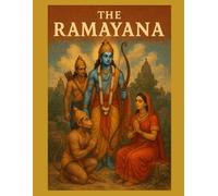 Ramayana: Discover the Timeless Wisdom of the Ramayana: A Complete Saga for the Modern Soul