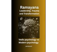 Ramayana. Leadership, Trauma and Transformation: Comparative Analysis of Vedic Psychology vs. Modern Psychology