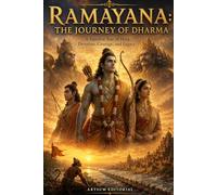 Ramayana: The Journey of Dharma: A Timeless Tale of Duty, Devotion, Courage, and Legacy