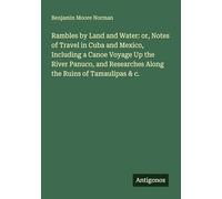 Rambles by Land and Water: or, Notes of Travel in Cuba and Mexico, Including a Canoe Voyage Up the River Panuco, and Researches Along the Ruins of Tamaulipas & c.