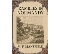 Rambles in Normandy: A Journey Through the Heart of France’s Timeless Countryside and Coastal Beauty With Original Illustrations
