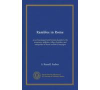 Rambles in Rome: an archaeological and historical guide to the museums, galleries, villas, churches, and antiquities of Rome and the Campagna
