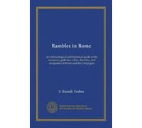 Rambles in Rome: an archaeological and historical guide to the museums, galleries, villas, churches, and antiquities of Rome and the Campagna