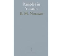 Rambles in Yucatan: Or Notes of Travel Through the Peninsula, Including a Visit to the Remarkable Ruins of Chi-Chen, Kabak, Zayi, and Uxmal