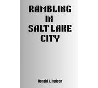 RAMBLING IN SALT LAKE CITY: Discover Where to Go, What to See, What to Eat, and How to Travel Salt Lake City with Confidence and Ease.