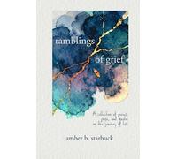 Ramblings of Grief: A collection of poems, prose, and quotes on the journey of loss