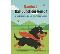 Rambo's Rambunctious Romps: A Dachshund Dog’s Very Tall Tales! (Dog Adventure Series)