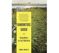 Rambunctious Garden: Saving Nature in a Post-Wild World