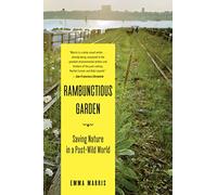 Rambunctious Garden: Saving Nature in a Post-Wild World