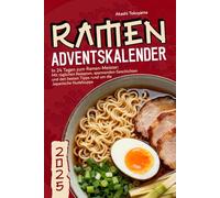 Ramen Adventskalender - In 24 Tagen zum Ramen-Meister: Mit täglichen Rezepten, spannenden Geschichten und den besten Tipps rund um die Japanische Nudelsuppe