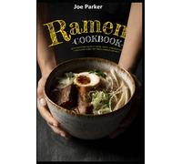 Ramen cookbook: 150 recipes from Japanese cuisine, classic, vegetarian and vegan noodle soups, side dishes, toppings and more