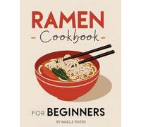 Ramen Cookbook for Beginners: 1200 Days of Easy and Delicious Recipes to Make at Home with Everyday Ingredients | Delight in Asia’s Timeless Noodle Tradition