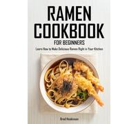 Ramen Cookbook for Beginners: Learn How to Make Delicious Ramen Right in Your Kitchen
