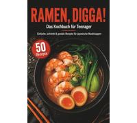 RAMEN, DIGGA! Das Kochbuch für Teenager: 50 einfache, schnelle & geniale Rezepte für japanische Nudelsuppen