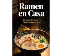 Ramen en Casa: Recetas, Técnicas y Secretos Japoneses