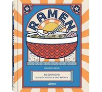 Ramen: Entdecke mit Ramen - 80 einfache Nudelschüsseln und Brühen die Vielfalt der japanischen Küche