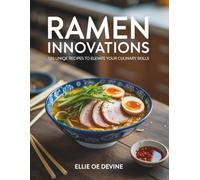 Ramen Innovations: 120 Unique Recipes to Elevate Your Culinary Skills - Ellie OE Devine