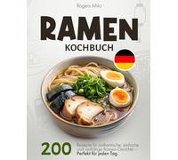 Ramen Kochbuch: 200 Rezepte für authentische, einfache und vielfältige Ramen-Gerichte - Perfekt für jeden Tag