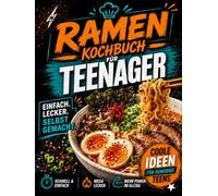 Ramen Kochbuch für Teenager: Einfache und leckere asiatische Nudelsuppen und Bowls - perfekt für Jugendliche, die selbstständiger werden möchten | Das perfekte Geschenk für Jungen und Mädchen ab 12