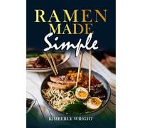 Ramen Made Simple: 100 Easy Japanese Ramen Recipes for Beginners: Rich Broths, Perfect Noodles, and Restaurant-Style Bowls at Home