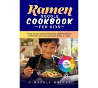 RAMEN NOODLE COOKBOOK FOR KIDS: A Step-by-Step Guide to Mastering Japanese Flavors, Knife Skills, and Restaurant-Style Bowls at Home