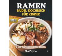 Ramen-Nudel-Kochbuch für Kinder: 99+ einfache, kinderfreundliche Rezepte für Snacks nach der Schule, lustige Lunchboxen und schnelle Familienessen