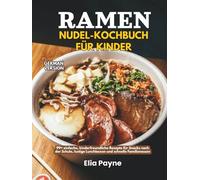 Ramen-Nudel-Kochbuch für Kinder: 99+ einfache, kinderfreundliche Rezepte für Snacks nach der Schule, lustige Lunchboxen und schnelle Familienessen