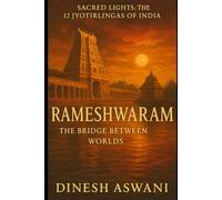 Rameshwaram - The Bridge Between Worlds: Book 11 in Sacred Lights: The 12 Jyotirlingas of India - Explore the Legends, Temples & Spiritual Mysteries of Shiva’s Southernmost Shrine