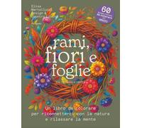 Rami, fiori e foglie, tra fantasia e realtà: 60 ghirlande di fiori e disegni floreali in un libro da colorare per adulti che ci riconnette con la natura e rilassa la mente.