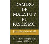 RAMIRO DE MAEZTU Y EL FASCISMO.: Una lectura ideológica de su obra entre 1898 y 1917.