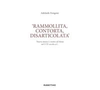Rammolita, contorta, disarticolata. «Nuova musica» e teatro ad Atene nel V-IV secolo a.C. (Studi di filologia antica e moderna)