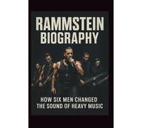RAMMSTEIN BIOGRAPHY: How Six Men Changed the Sound of Heavy Music