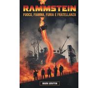 Rammstein: Fuoco, Fiamma, Furia e Fratellanza: La storia mai raccontata della band che ha incendiato il mondo