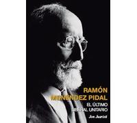 RAMÓN MENÉNDEZ PIDAL. EL ÚLTIMO LIBERAL UNITARIO: 3 (Biografías intelectuales (Gota a Gota))