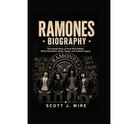 RAMONES BIOGRAPHY: The Untold Story of Punk Rock Rebels, Music Revolution, Fame, Chaos, and Cultural Legacy