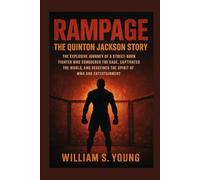 Rampage: The Quinton Jackson Story: The Explosive Journey of a Street-Born Fighter Who Conquered the Cage, Captivated the World, and Redefined the Spirit of MMA and Entertainment