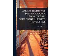 Ramsay's History of South Carolina, From its First Settlement in 1670 to the Year 1808