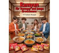 Ramyun für Teenager und junge Erwachsene - 111 leckere Rezepte: mit Fleisch, Fisch, Veggie & Snacks - Dein ultimativer Guide für schnelle, günstige ... (Der Food-Trend Ramyun einfach gemacht!)