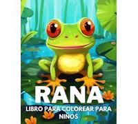 Rana Libro De Colorear Para Niños: +40 Dibujos Divertidos Y Fáciles De Lindos Rana Para Colorear Para Niños, Niños Y Niñas Que Aman Los Ranas, Relajante Para Aliviar El Estrés