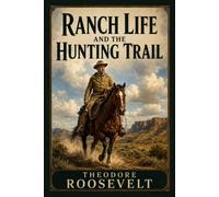 Ranch Life and the Hunting Trail: A Classic Memoir of the American Frontier, Illustrated Edition