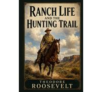 Ranch Life and the Hunting Trail: A Classic Memoir of the American Frontier, Illustrated Edition