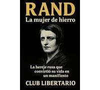 Rand: La mujer de hierro: La hereje rusa que convirtió su vida en un manifiesto