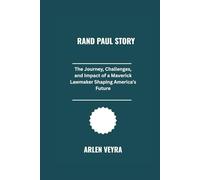 Rand Paul Story: The Journey, Challenges, and Impact of a Maverick Lawmaker Shaping America’s Future