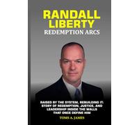 RANDALL LIBERTY REDEMPTION ARCS: Raised by the System, Rebuilding it: Story of Redemption, Justice, and Leadership Inside the Walls that Once Define Him