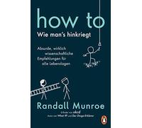 Randall Munroe HOW TO - Wie man's hinkriegt: Absurde, wirklich wiss (Tapa dura)