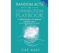Random Acts of Connection Playbook: Volume 54-B: A Girlfriend’s gift to her Boyfriend. ‘Girlfriend’s Volume’. An exact ‘relationship pairing’ is not required! (Random Acts of Connection Playbooks)
