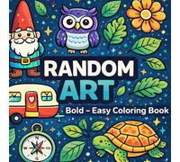 Random Art Coloring Book : Bold & Easy Designs for Kids & Adults | Simple Stress Relief Coloring Pages: 51 Random Art Pages with 250+ Fun Things to Color