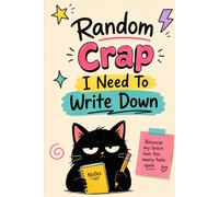 Random Crap I Need To Write Down: Notebook / Journal